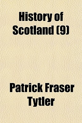 History of Scotland (Volume 9) - Tytler, Patrick Fraser