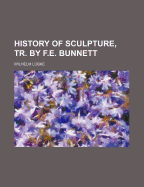 History of Sculpture, Tr. by F.E. Bunnett - L?bke, Wilhelm