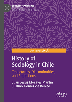 History of Sociology in Chile: Trajectories, Discontinuities, and Projections - Morales Martn, Juan Jess, and Gmez de Benito, Justino