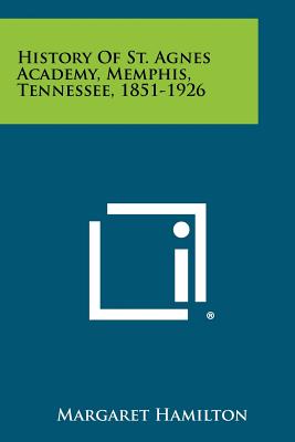 History Of St. Agnes Academy, Memphis, Tennessee, 1851-1926 - Hamilton, Margaret