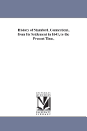 History of Stamford, Connecticut: From Its Settlement in 1641, to the Present Time, Including Darien, Which Was One of Its Parishes Until 1820