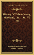 History of Talbot County, Maryland, 1661-1861 V2 (1915)
