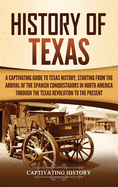 History of Texas: A Captivating Guide to Texas History, Starting from the Arrival of the Spanish Conquistadors in North America through the Texas Revolution to the Present