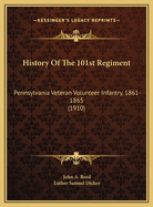 History of the 101st Regiment: Pennsylvania Veteran Volunteer Infantry, 1861-1865 (1910)