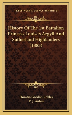 History of the 1st Battalion Princess Louise's Argyll and Sutherland Highlanders - Robley, Horatio Gordon