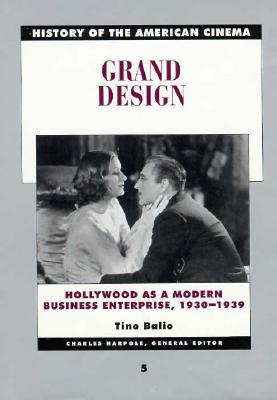 History of the American Cinema: Grand Design: Hollywood as a Modern Business Enterprise, 1930-1939 - Balio, Tino, and Crafton, Donald