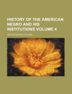 History of the American Negro and His Institutions; Volume 4