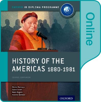 History of the Americas 1880-1981: Ib History Online Course Book: Oxford Ib Diploma Program - Mamaux, Alexis, and Smith, David, Dr., Msn, RN, and Rogers, Mark, MD
