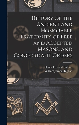 History of the Ancient and Honorable Fraternity of Free and Accepted Masons, and Concordant Orders - Hughan, William James, and Stillson, Henry Leonard