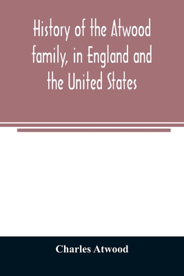 History of the Atwood family, in England and the United States. To which is appended a short account of the Tenney family - Atwood, Charles