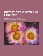 History of the Battle of Lake Erie; And Miscellaneous Papers