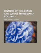 History of the Bench and Bar of Minnesota; Volume 1
