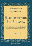 History of the Big Bonanza: An Authentic Account of the Discovery, History, and Working of the World Renowned Comstock Silver Lode of Nevada, Including the Present Condition of the Various Mines Situated Thereon, Sketches of the Most Prominent Men Interes