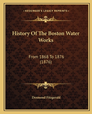 History of the Boston Water Works: From 1868 to 1876 (1876) - Fitzgerald, Desmond