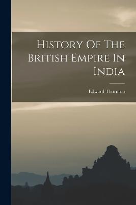 History Of The British Empire In India - Thornton, Edward