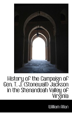 History of the Campaign of Gen. T. J. Stonewall Jackson in the Shenandoah Valley of Virginia - Allan, William