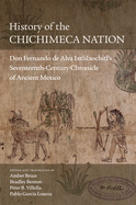 History of the Chichimeca Nation: Don Fernando de Alva Ixtlilxochitl's Seventeeth-Century Chronicle of Ancient Mexico