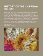 History of the Chippewa Valley: A Faithful Record of All Important Events, Incidents and Circumstances That Have Transpired in the Valley of the Chippewa from Its Earliest Settlement by White People, Indian Treaties, Organization of the Territory and