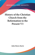 History of the Christian Church from the Reformation to the Present V3