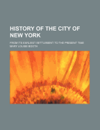 History of the City of New York: From Its Earliest Settlement to the Present Time