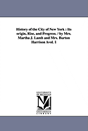 History of the City of New York: Its origin, Rise, and Progress. / by Mrs. Martha J. Lamb and Mrs. Burton Harrison vol. 1