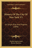 History of the City of New York V3: Its Origin Rise, and Progress (1896)