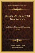 History Of The City Of New York V3: Its Origin Rise, And Progress (1896)