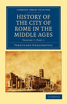 History of the City of Rome in the Middle Ages - Gregorovius, Ferdinand, and Ferdinand, Gregorovius, and Hamilton, Annie (Translated by)