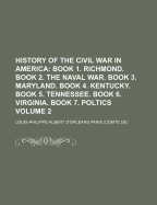 History of the Civil War in America: Book 1. Richmond. Book 2. the Naval War. Book 3. Maryland. Book 4. Kentucky. Book 5. Tennessee. Book 6. Virginia. Book 7. Politics. 1876