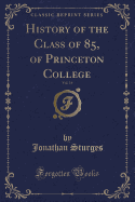 History of the Class of 85, of Princeton College, Vol. 16 (Classic Reprint)