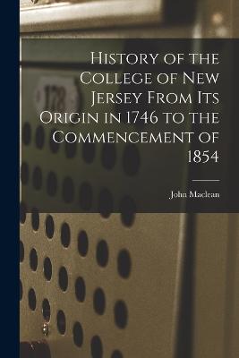 History of the College of New Jersey From its Origin in 1746 to the Commencement of 1854 - MacLean, John