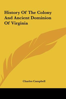 History of the Colony and Ancient Dominion of Virginia - Campbell, Charles