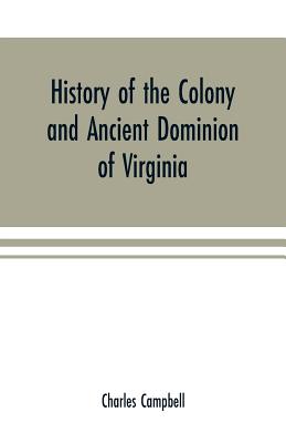 History of the colony and ancient dominion of Virginia - Campbell, Charles