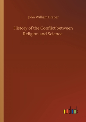 History of the Conflict between Religion and Science - Draper, John William