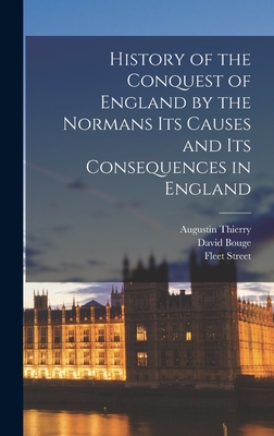 History of the Conquest of England by the Normans its Causes and its Consequences in England - Thierry, Augustin, and Fleet Street (Creator), and David Bouge (Creator)