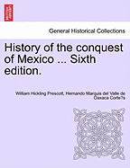 History of the conquest of Mexico ... Sixth edition. - Prescott, William Hickling, and Corte s, Hernando Marquis del Valle de