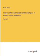 History of the Consulate and the Empire of France under Napoleon: Vol. XIV