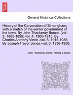 History of the Corporation of Birmingham: With a Sketch of the Earlier Government of the Town