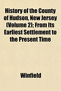 History of the County of Hudson, New Jersey (Volume 2); From Its Earliest Settlement to the Present Time - Winfield