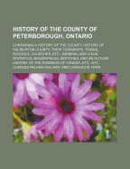 History of the County of Peterborough, Ontario; Containing a History of the County; History of Haliburton County; Their Townships, Towns, Schools, Chu