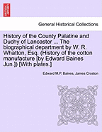 History of the County Palatine and Duchy of Lancaster ... The biographical department by W. R. Whatton, Esq. (History of the cotton manufacture [by Edward Baines Jun.]) [With plates.]