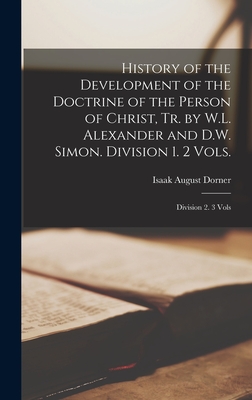 History of the Development of the Doctrine of the Person of Christ, Tr. by W.L. Alexander and D.W. Simon. Division 1. 2 Vols.; Division 2. 3 Vols - Dorner, Isaak August