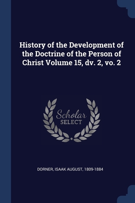 History of the Development of the Doctrine of the Person of Christ Volume 15, dv. 2, vo. 2 - Dorner, Isaak August 1809-1884 (Creator)