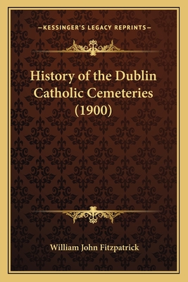 History of the Dublin Catholic Cemeteries (1900) - Fitzpatrick, William John