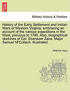 History of the Early Settlement and Indian Wars of Western Virginia: Embracing an Account of the Various Expeditions in the West, Previous to 1795; Also, Biographical Sketches