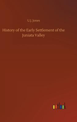 History of the Early Settlement of the Juniata Valley - Jones, U J