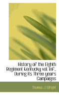 History of the Eighth Regiment Kentucky Vol. INF., During Its Three Years Campaigns, Embracing Organ