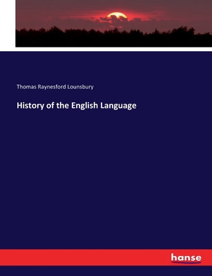 History of the English Language - Lounsbury, Thomas Raynesford