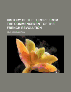 History of the Europe from the Commencement of the French Revolution