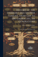 History of the Everhart and Shower Families, From 1744 to 1883 Embracing Six Generations: Also a Sketch of Manchester, Md